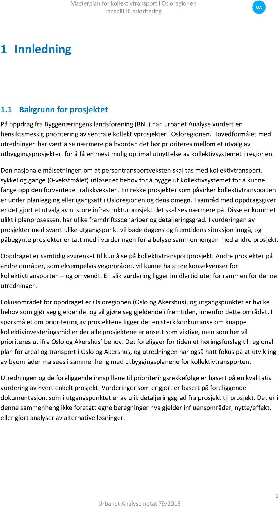 Den nasjonale målsetningen om at persontransportveksten skal tas med kollektivtransport, sykkel og gange (0-vekstmålet) utløser et behov for å bygge ut kollektivsystemet for å kunne fange opp den