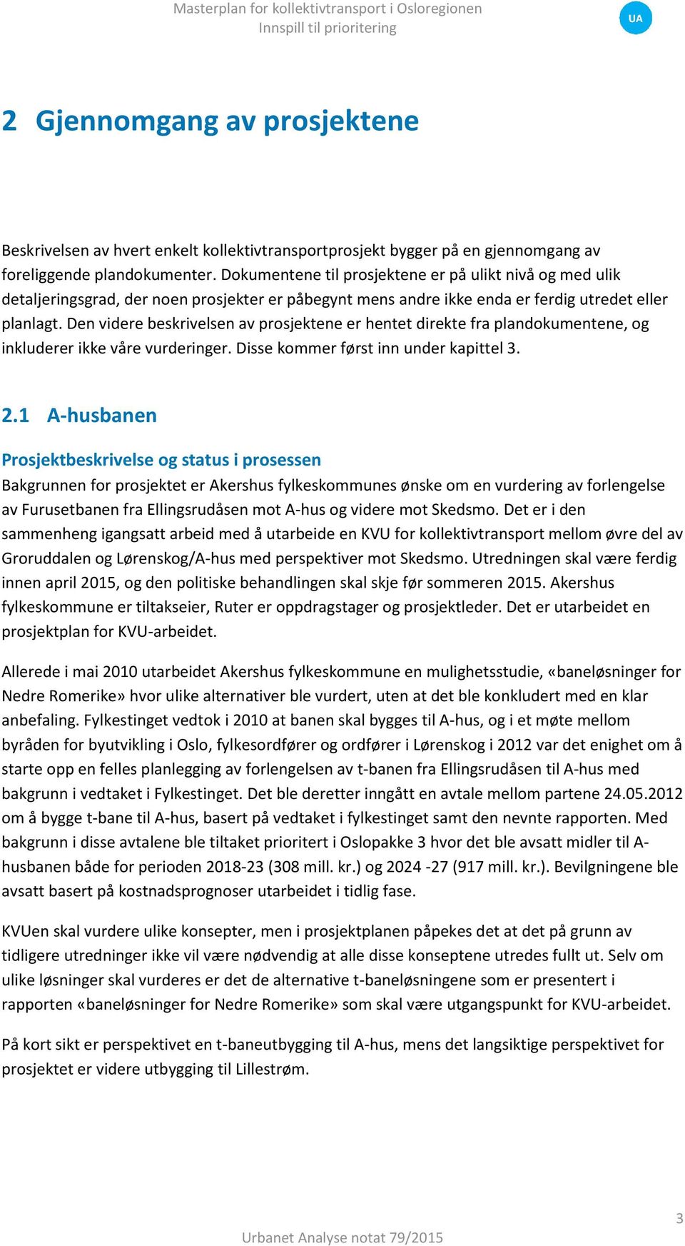 Den videre beskrivelsen av prosjektene er hentet direkte fra plandokumentene, og inkluderer ikke våre vurderinger. Disse kommer først inn under kapittel 3. 2.