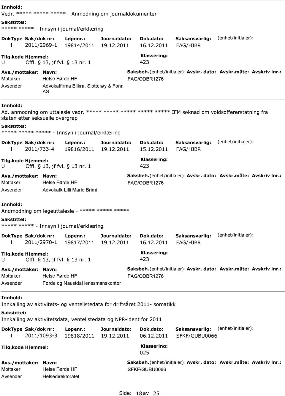 ***** ***** ***** ***** ***** FM søknad om voldsoffererstatning fra staten etter seksuelle overgrep ***** ***** ***** - nnsyn i journal/erklæring 2011/733-4 19816/2011 Advokatk Lilli Marie