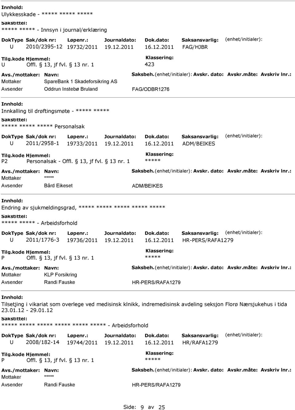 - Arbeidsforhold 2011/1776-3 19736/2011 HR-ERS/RAFA1279 ***** Mottaker KL Forsikring Randi Fauske HR-ERS/RAFA1279 Tilsetjing i vikariat som overlege ved medisinsk klnikk, indremedisinsk