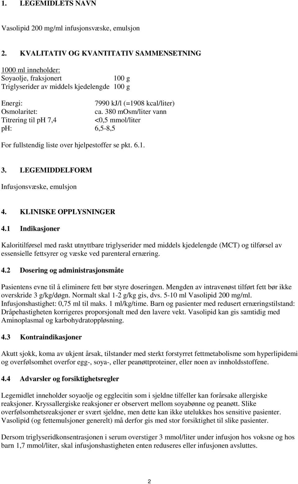 380 mosm/liter vann Titrering til ph 7,4 <0,5 mmol/liter ph: 6,5-8,5 For fullstendig liste over hjelpestoffer se pkt. 6.1. 3. LEGEMIDDELFORM Infusjonsvæske, emulsjon 4. KLINISKE OPPLYSNINGER 4.