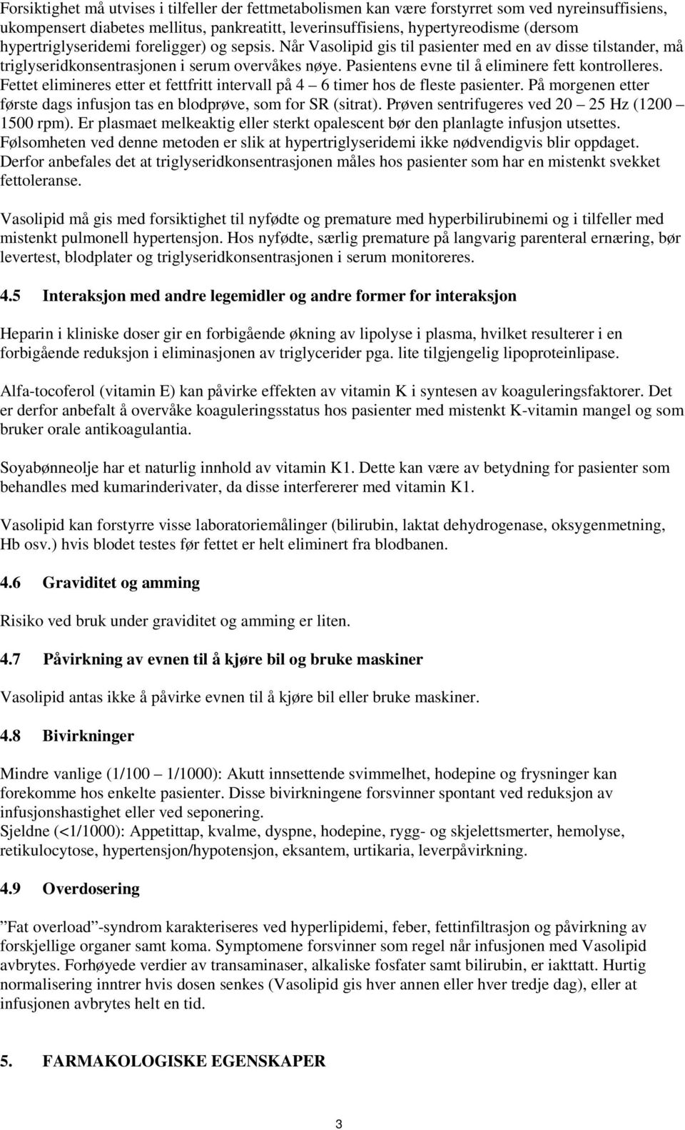 Pasientens evne til å eliminere fett kontrolleres. Fettet elimineres etter et fettfritt intervall på 4 6 timer hos de fleste pasienter.