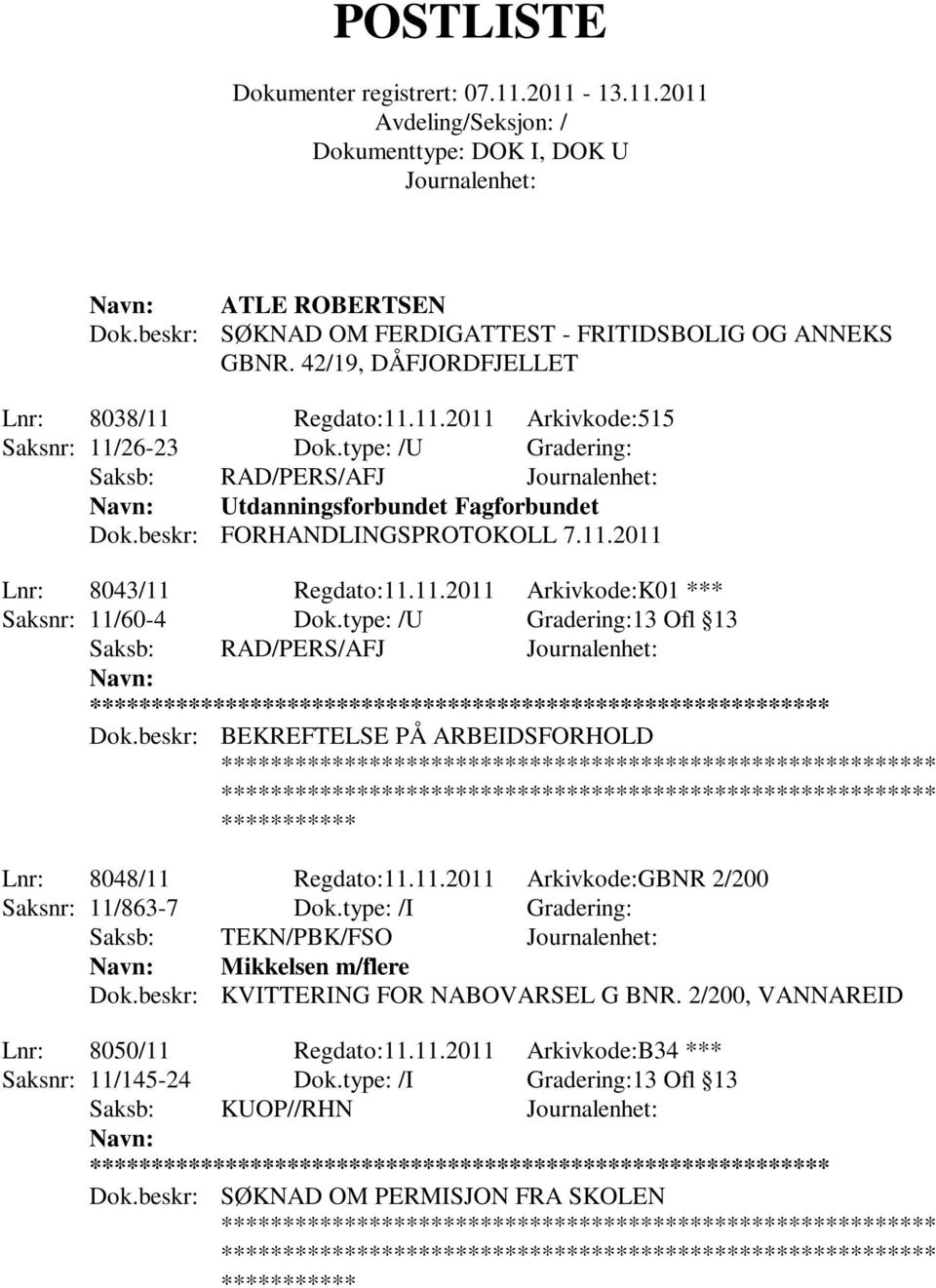 type: /U Gradering:13 Ofl 13 Saksb: RAD/PERS/AFJ ** Dok.beskr: BEKREFTELSE PÅ ARBEIDSFORHOLD Lnr: 8048/11 Regdato:11.11.2011 Arkivkode:GBNR 2/200 Saksnr: 11/863-7 Dok.