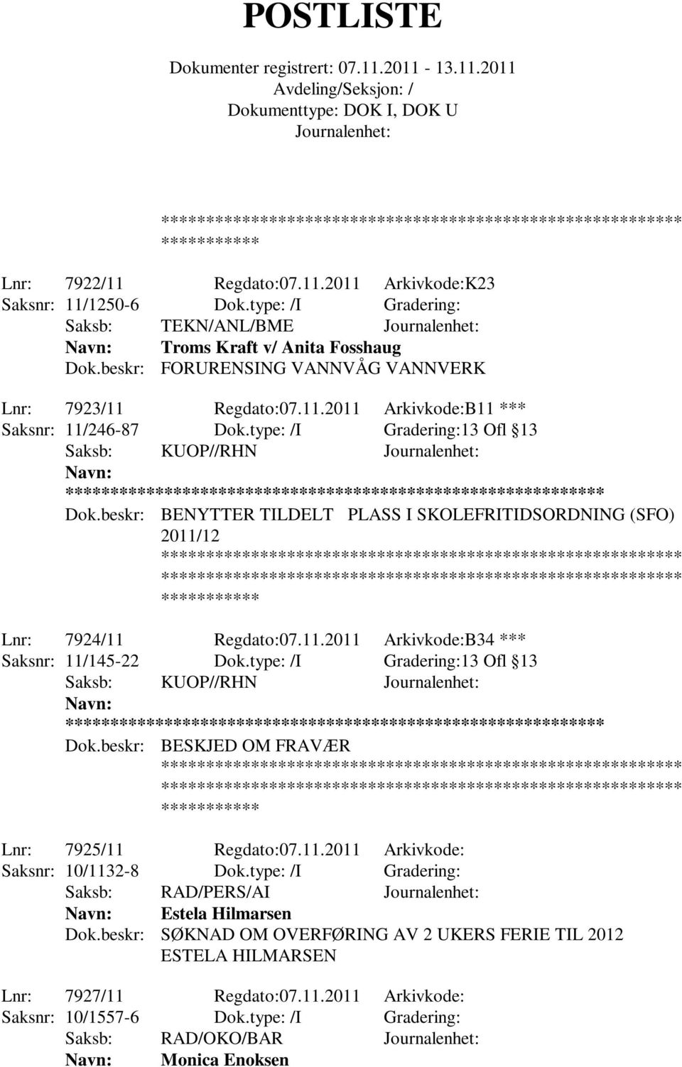 beskr: BENYTTER TILDELT PLASS I SKOLEFRITIDSORDNING (SFO) 2011/12 Lnr: 7924/11 Regdato:07.11.2011 Arkivkode:B34 *** Saksnr: 11/145-22 Dok.type: /I Gradering:13 Ofl 13 Saksb: KUOP//RHN ** Dok.