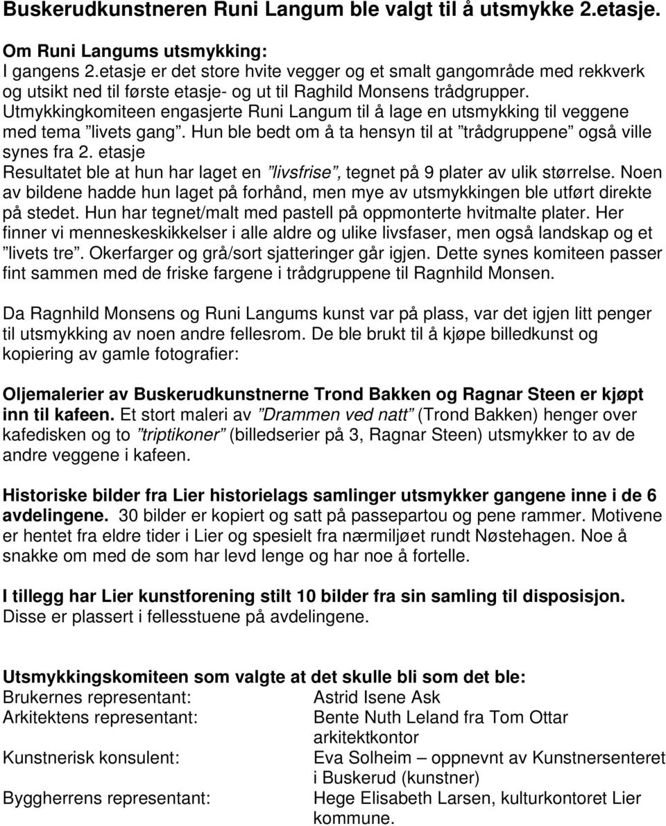 Utmykkingkomiteen engasjerte Runi Langum til å lage en utsmykking til veggene med tema livets gang. Hun ble bedt om å ta hensyn til at trådgruppene også ville synes fra 2.