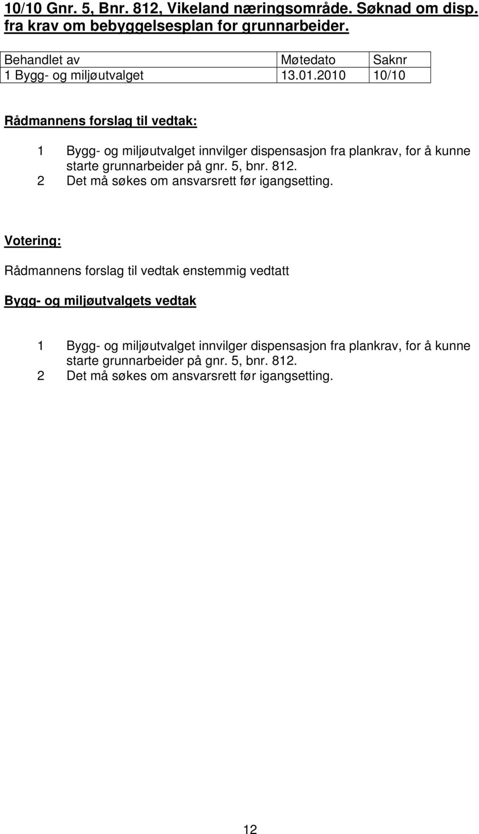 2010 10/10 1 Bygg- og miljøutvalget innvilger dispensasjon fra plankrav, for å kunne starte grunnarbeider på gnr. 5, bnr. 812.