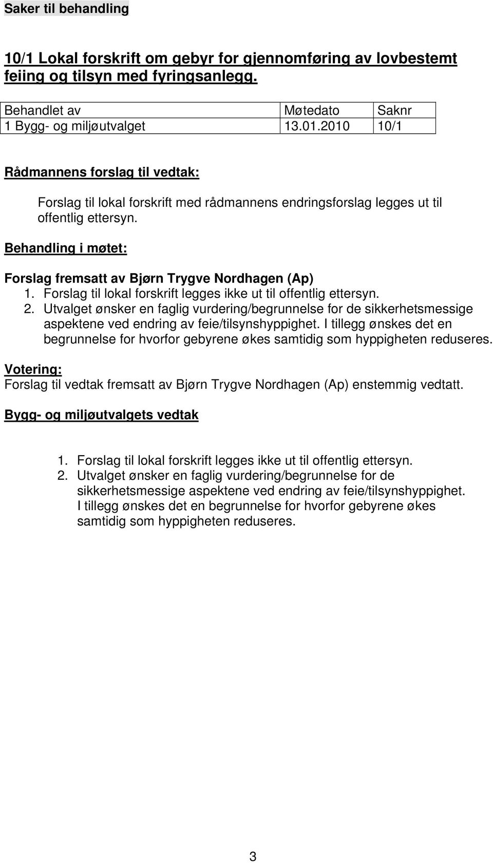 Forslag til lokal forskrift legges ikke ut til offentlig ettersyn. 2. Utvalget ønsker en faglig vurdering/begrunnelse for de sikkerhetsmessige aspektene ved endring av feie/tilsynshyppighet.