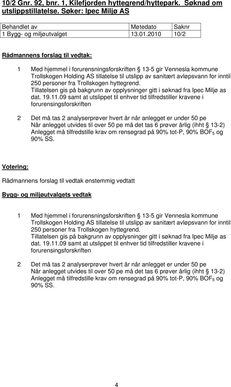 Tillatelsen gis på bakgrunn av opplysninger gitt i søknad fra Ipec Miljø as dat. 19.11.