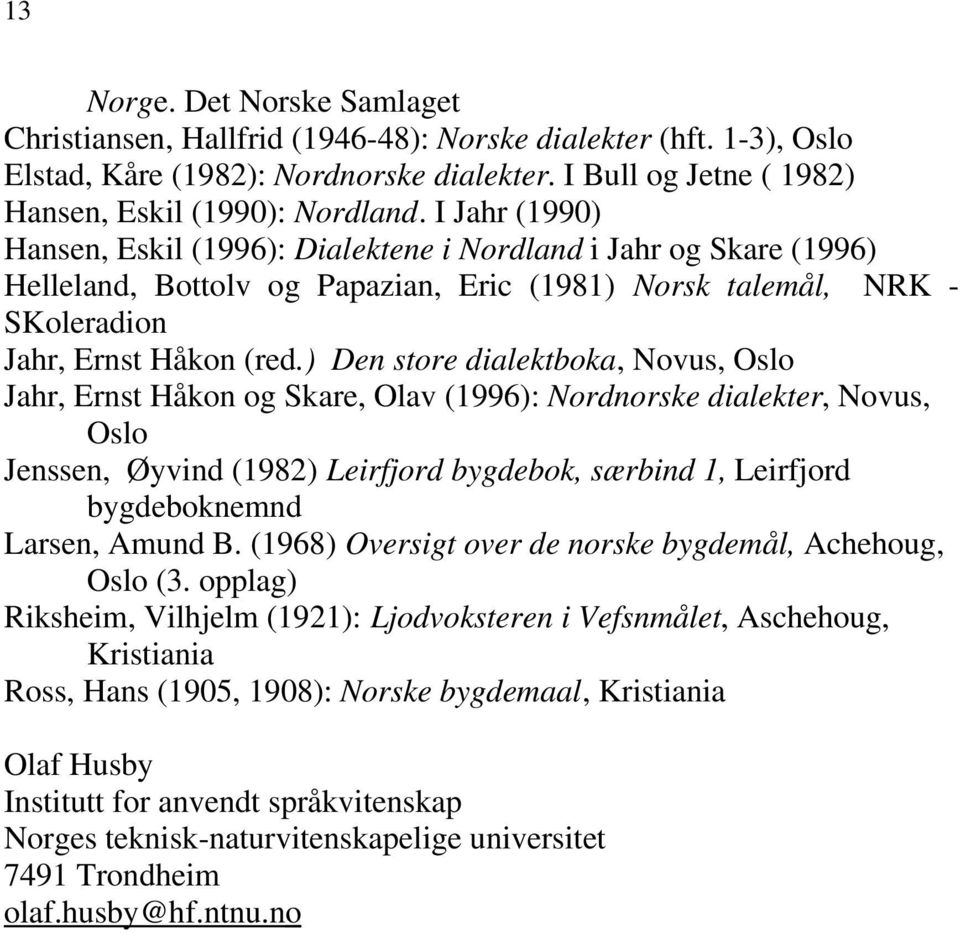 ) Den store dialektboka, Novus, Oslo Jahr, Ernst Håkon og Skare, Olav (1996): Nordnorske dialekter, Novus, Oslo Jenssen, Øyvind (1982) Leirfjord bygdebok, særbind 1, Leirfjord bygdeboknemnd Larsen,