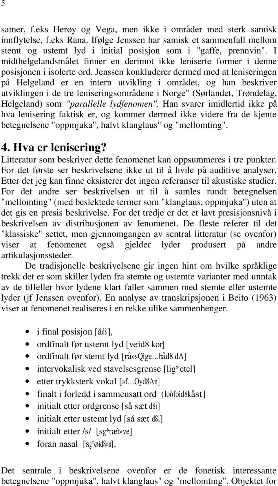 I midthelgelandsmålet finner en derimot ikke leniserte former i denne posisjonen i isolerte ord.