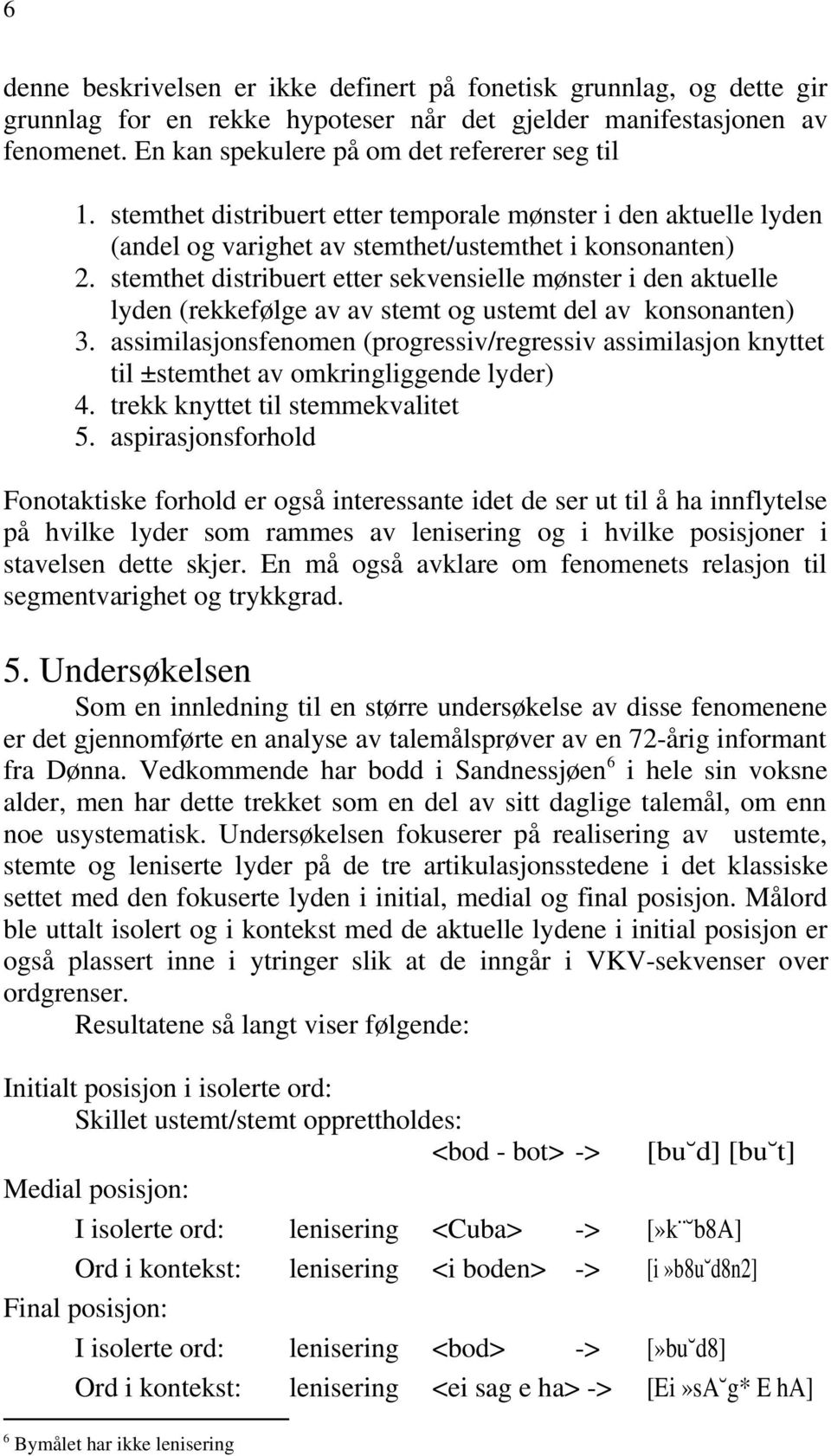 stemthet distribuert etter sekvensielle mønster i den aktuelle lyden (rekkefølge av av stemt og ustemt del av konsonanten) 3.