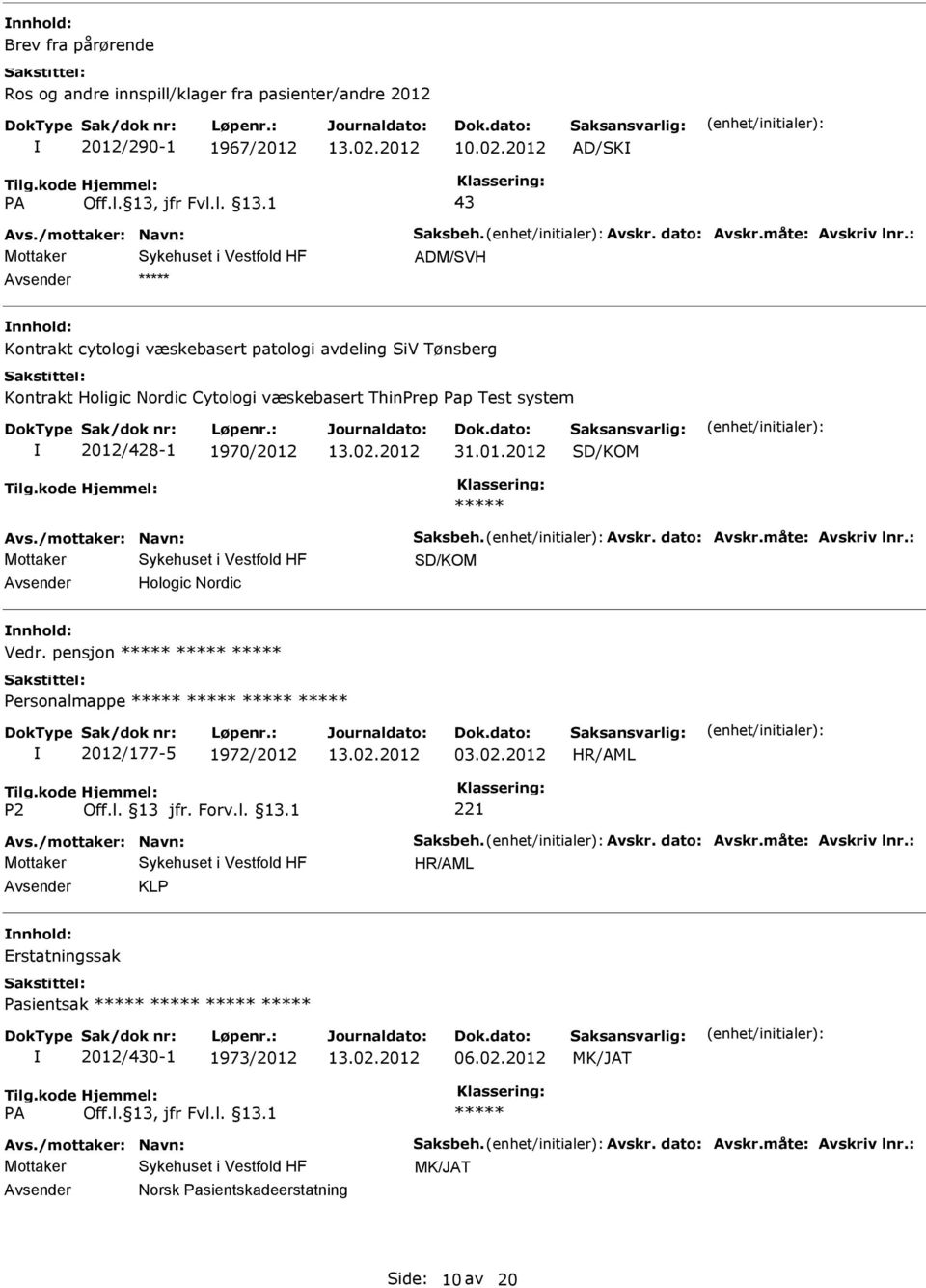 /mottaker: Navn: Saksbeh. Avskr. dato: Avskr.måte: Avskriv lnr.: SD/KOM Hologic Nordic Vedr. pensjon 2012/177-5 1972/2012 03.02.2012 Avs./mottaker: Navn: Saksbeh. Avskr. dato: Avskr.måte: Avskriv lnr.: KLP Erstatningssak Pasientsak 2012/430-1 1973/2012 06.