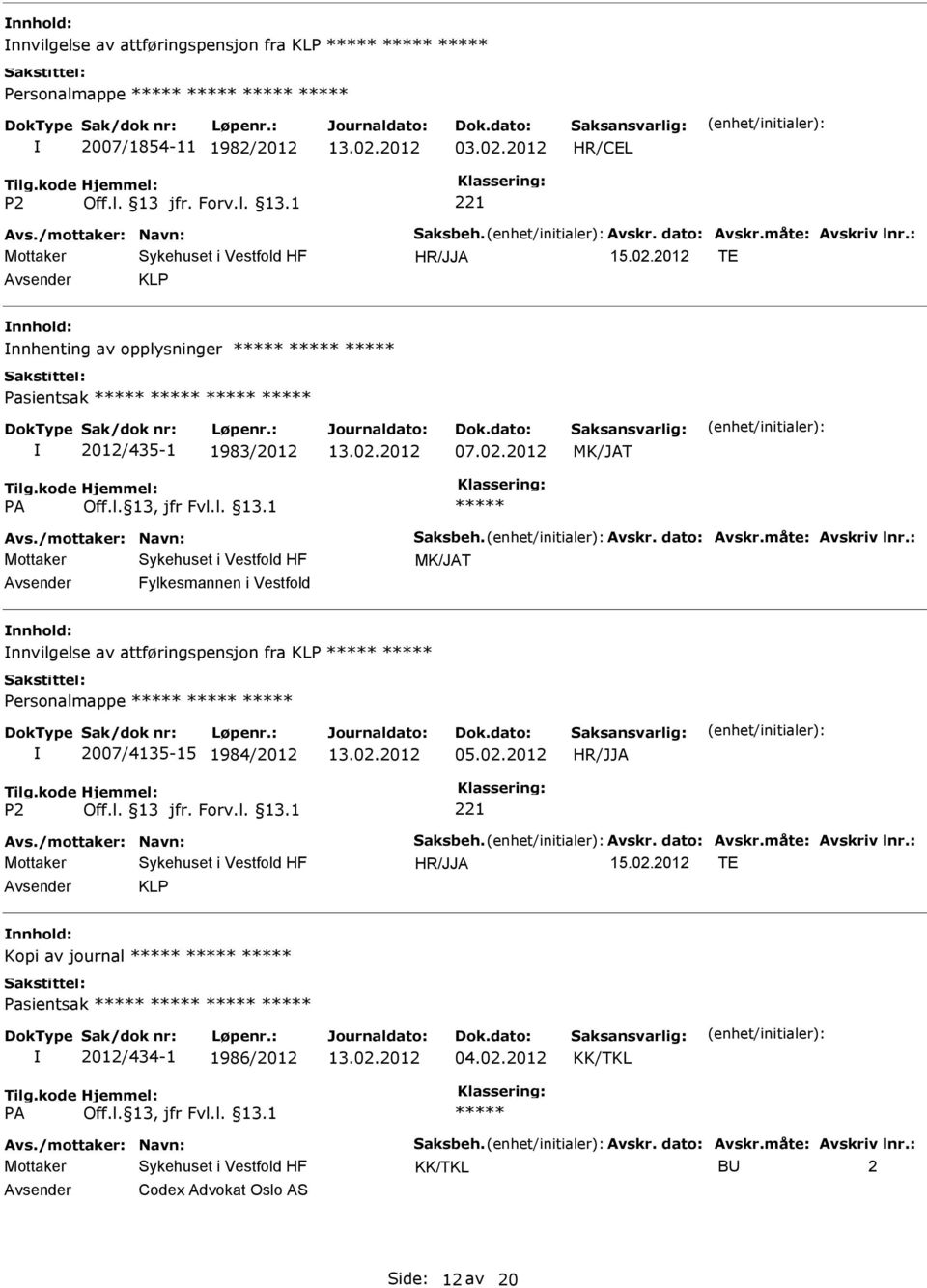 : MK/JAT Fylkesmannen i Vestfold nnvilgelse av attføringspensjon fra KLP Personalmappe 2007/4135-15 1984/2012 05.02.2012 Avs./mottaker: Navn: Saksbeh. Avskr.