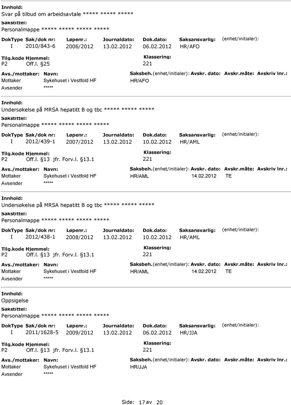 02.2012 TE ndersøkelse på MRSA hepatitt B og tbc 2012/438-1 2008/2012 Avs./mottaker: Navn: Saksbeh. Avskr. dato: Avskr.måte: Avskriv lnr.