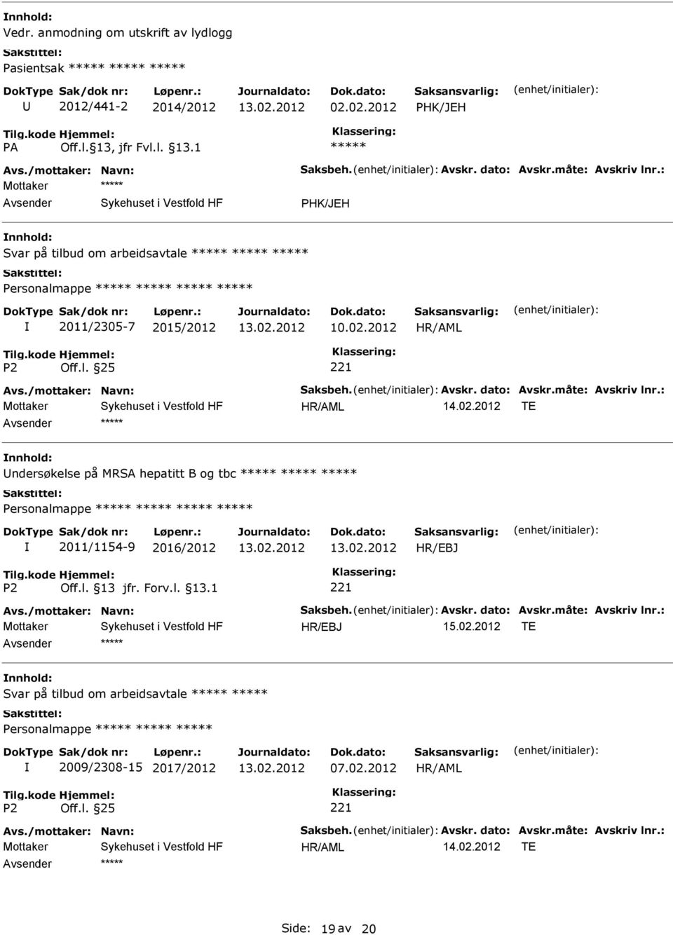 02.2012 TE ndersøkelse på MRSA hepatitt B og tbc 2011/1154-9 2016/2012 Avs./mottaker: Navn: Saksbeh. Avskr. dato: Avskr.måte: Avskriv lnr.