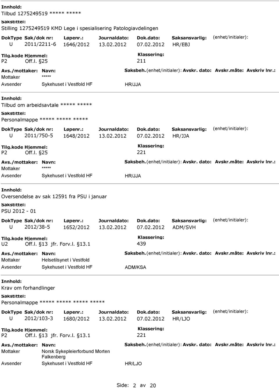 : Oversendelse av sak 12591 fra PS i januar PS 2012-01 2012/38-5 1652/2012 ADM/SVH 2 439 Avs./mottaker: Navn: Saksbeh. Avskr. dato: Avskr.måte: Avskriv lnr.