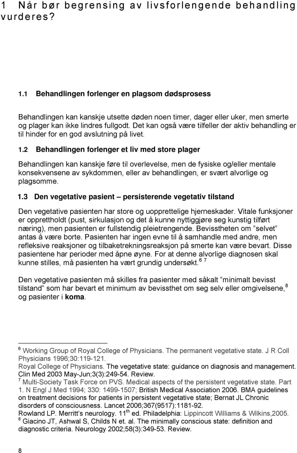 Det kan også være tilfeller der aktiv behandling er til hinder for en god avslutning på livet. 1.