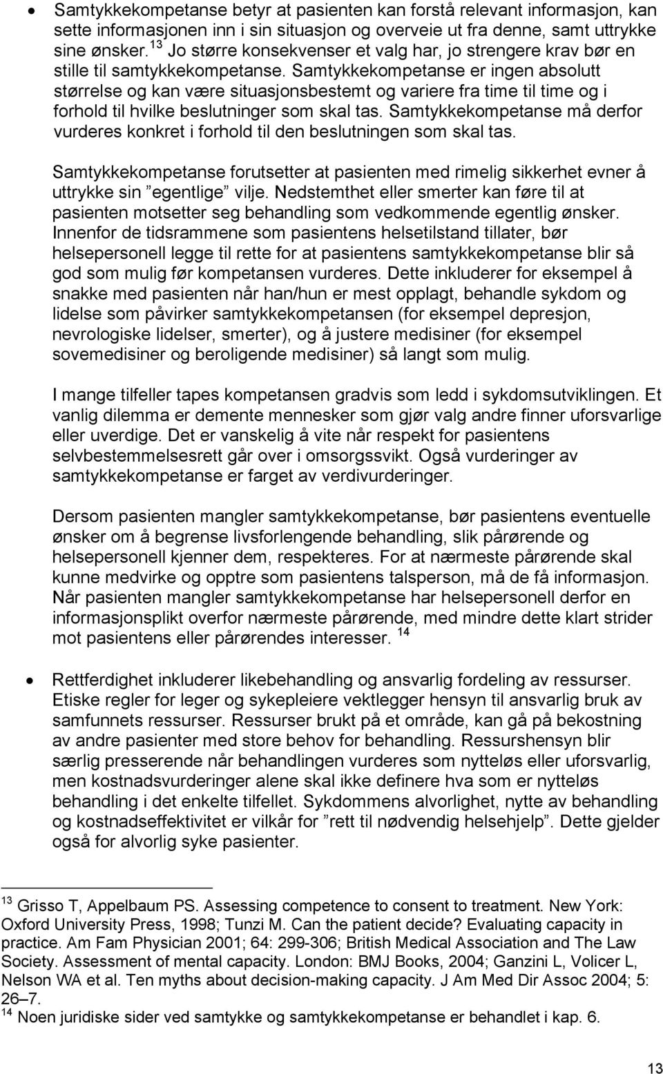 Samtykkekompetanse er ingen absolutt størrelse og kan være situasjonsbestemt og variere fra time til time og i forhold til hvilke beslutninger som skal tas.