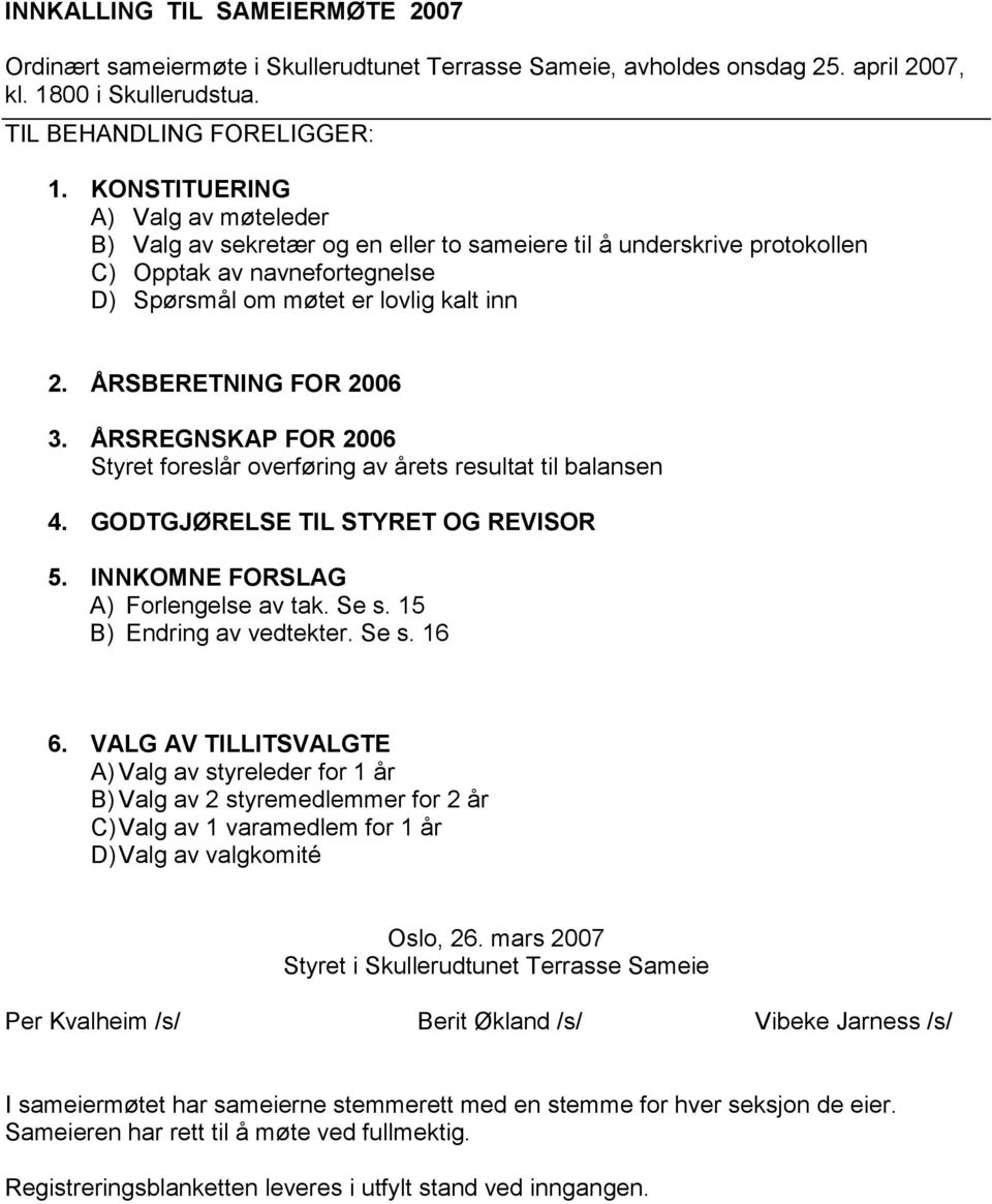 ÅRSBERETNING FOR 2006 3. ÅRSREGNSKAP FOR 2006 Styret foreslår overføring av årets resultat til balansen 4. GODTGJØRELSE TIL STYRET OG REVISOR 5. INNKOMNE FORSLAG A) Forlengelse av tak. Se s.