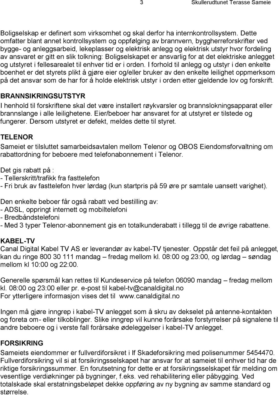 er gitt en slik tolkning: Boligselskapet er ansvarlig for at det elektriske anlegget og utstyret i fellesarealet til enhver tid er i orden.