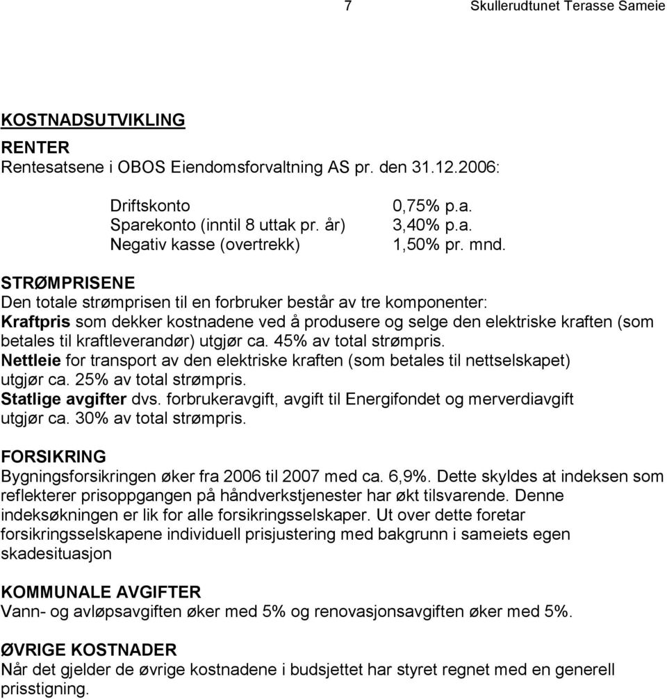 STRØMPRISENE Den totale strømprisen til en forbruker består av tre komponenter: Kraftpris som dekker kostnadene ved å produsere og selge den elektriske kraften (som betales til kraftleverandør)