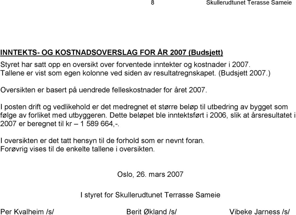 I posten drift og vedlikehold er det medregnet et større beløp til utbedring av bygget som følge av forliket med utbyggeren.