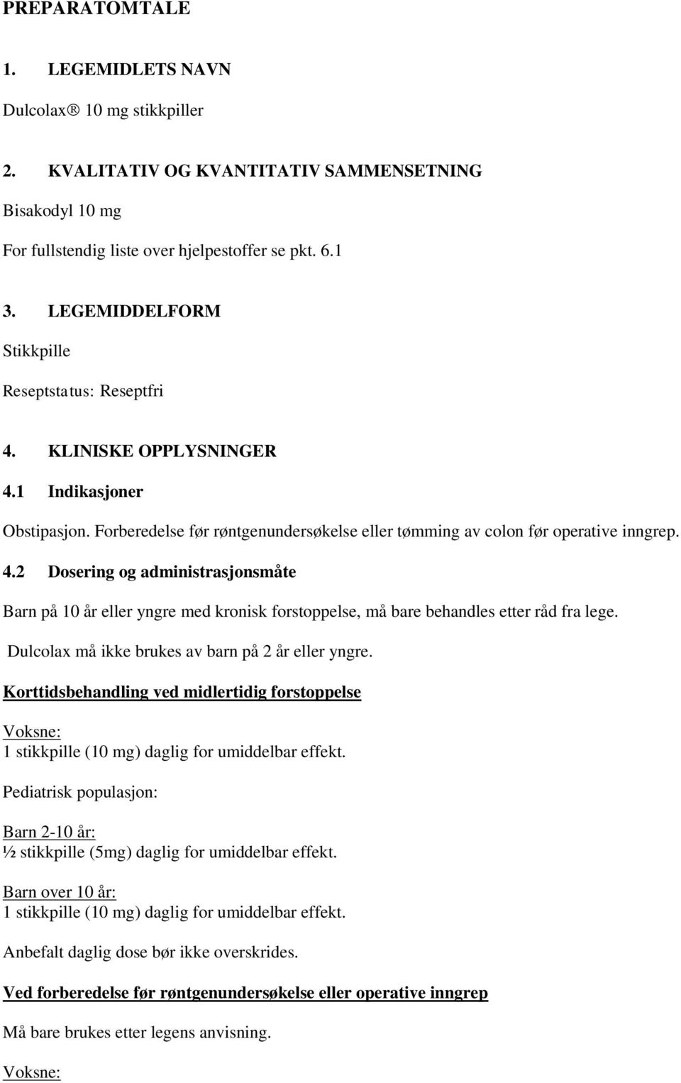 Dulcolax må ikke brukes av barn på 2 år eller yngre. Korttidsbehandling ved midlertidig forstoppelse Voksne: 1 stikkpille (10 mg) daglig for umiddelbar effekt.