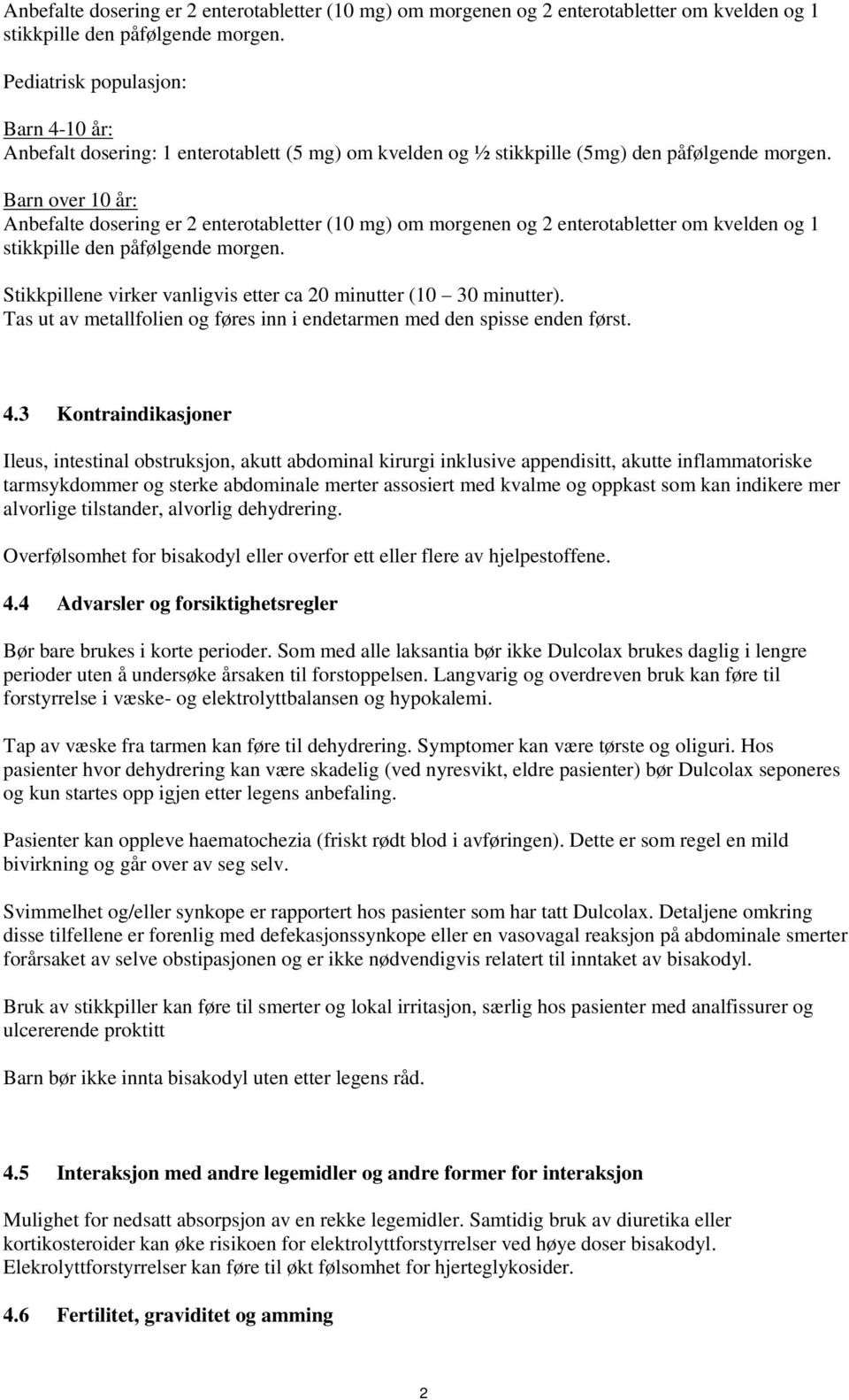 Barn over 10 år:  Stikkpillene virker vanligvis etter ca 20 minutter (10 30 minutter). Tas ut av metallfolien og føres inn i endetarmen med den spisse enden først. 4.