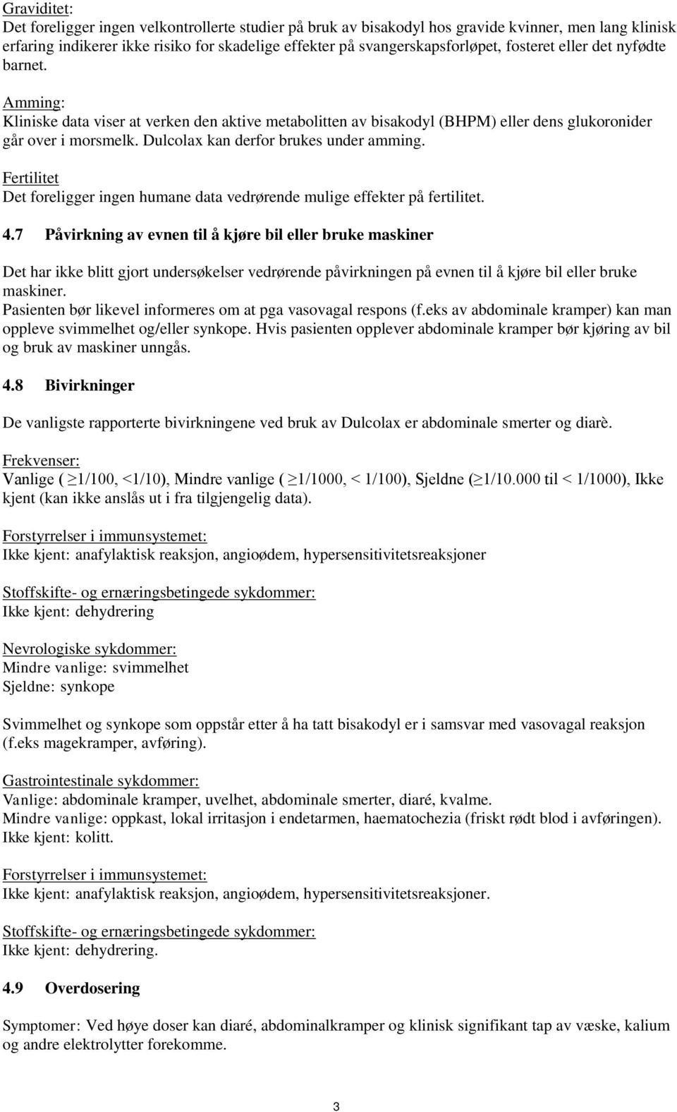 Dulcolax kan derfor brukes under amming. Fertilitet Det foreligger ingen humane data vedrørende mulige effekter på fertilitet. 4.