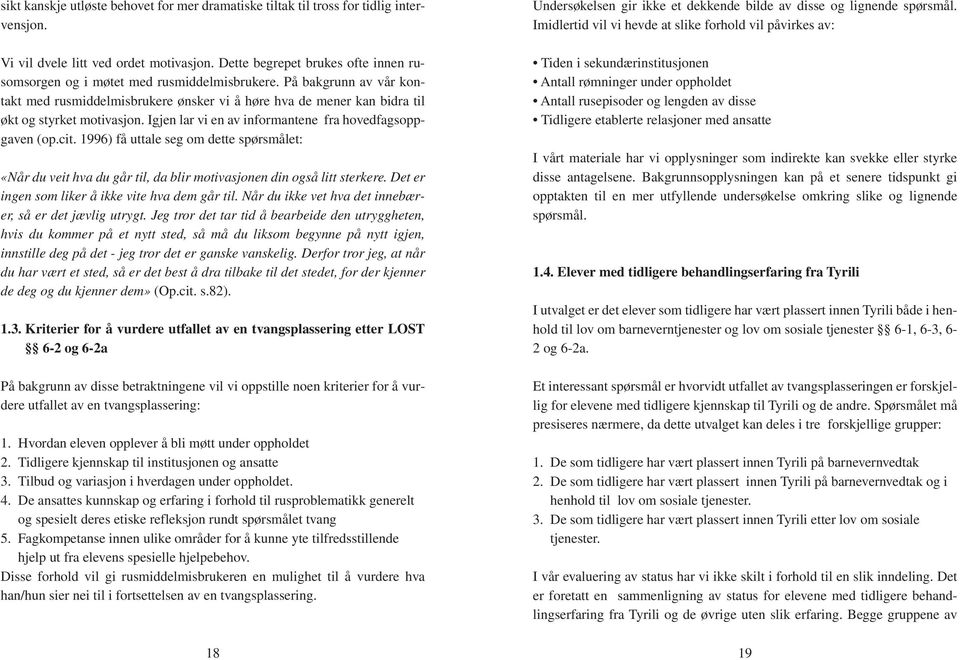 På bakgrunn av vår kontakt med rusmiddelmisbrukere ønsker vi å høre hva de mener kan bidra til økt og styrket motivasjon. Igjen lar vi en av informantene fra hovedfagsoppgaven (op.cit.