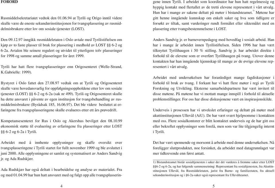 97 inngikk rusmiddeletaten i Oslo avtale med Tyrilistiftelsen om kjøp av to faste plasser til bruk for plassering i medhold av LOST 6-2 og 6-2a.