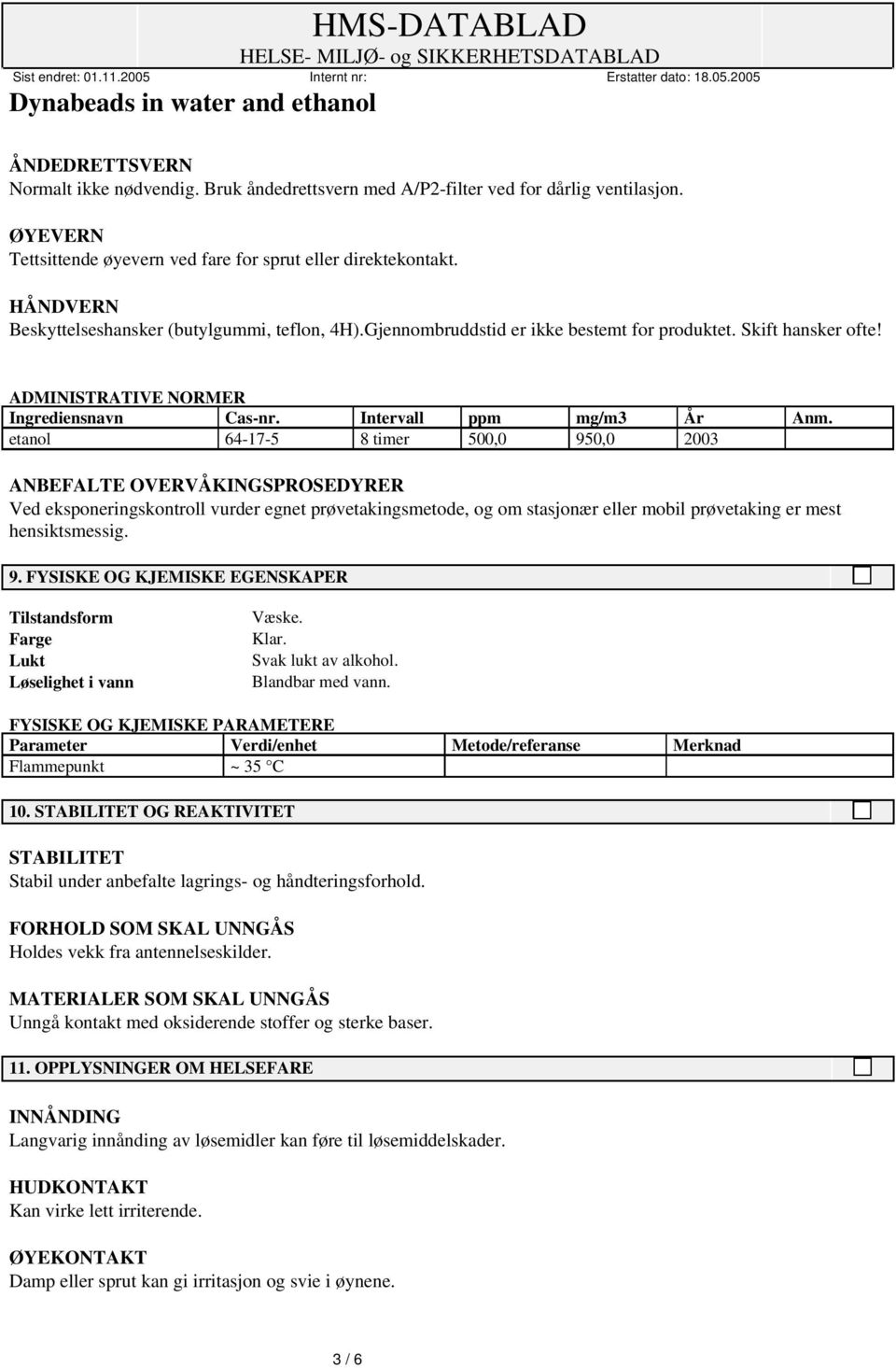 etanol 64-17-5 8 timer 500,0 950,0 2003 ANBEFALTE OVERVÅKINGSPROSEDYRER Ved eksponeringskontroll vurder egnet prøvetakingsmetode, og om stasjonær eller mobil prøvetaking er mest hensiktsmessig. 9. FYSISKE OG KJEMISKE EGENSKAPER Tilstandsform Farge Lukt Løselighet i vann Væske.