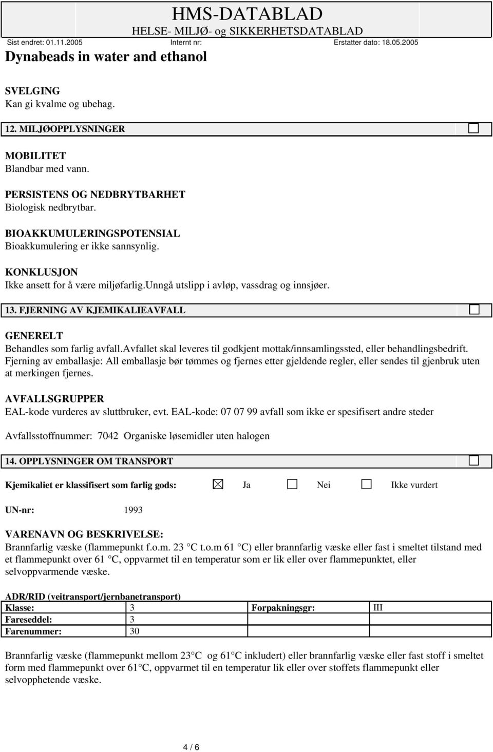 avfallet skal leveres til godkjent mottak/innsamlingssted, eller behandlingsbedrift.