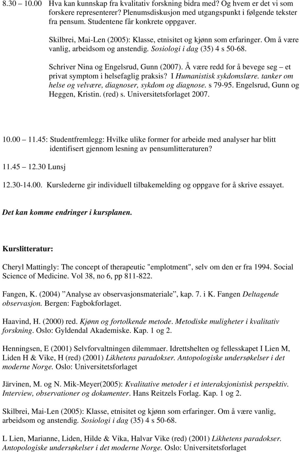 Schriver Nina og Engelsrud, Gunn (2007). Å være redd for å bevege seg et privat symptom i helsefaglig praksis? I Humanistisk sykdomslære. tanker om helse og velvære, diagnoser, sykdom og diagnose.