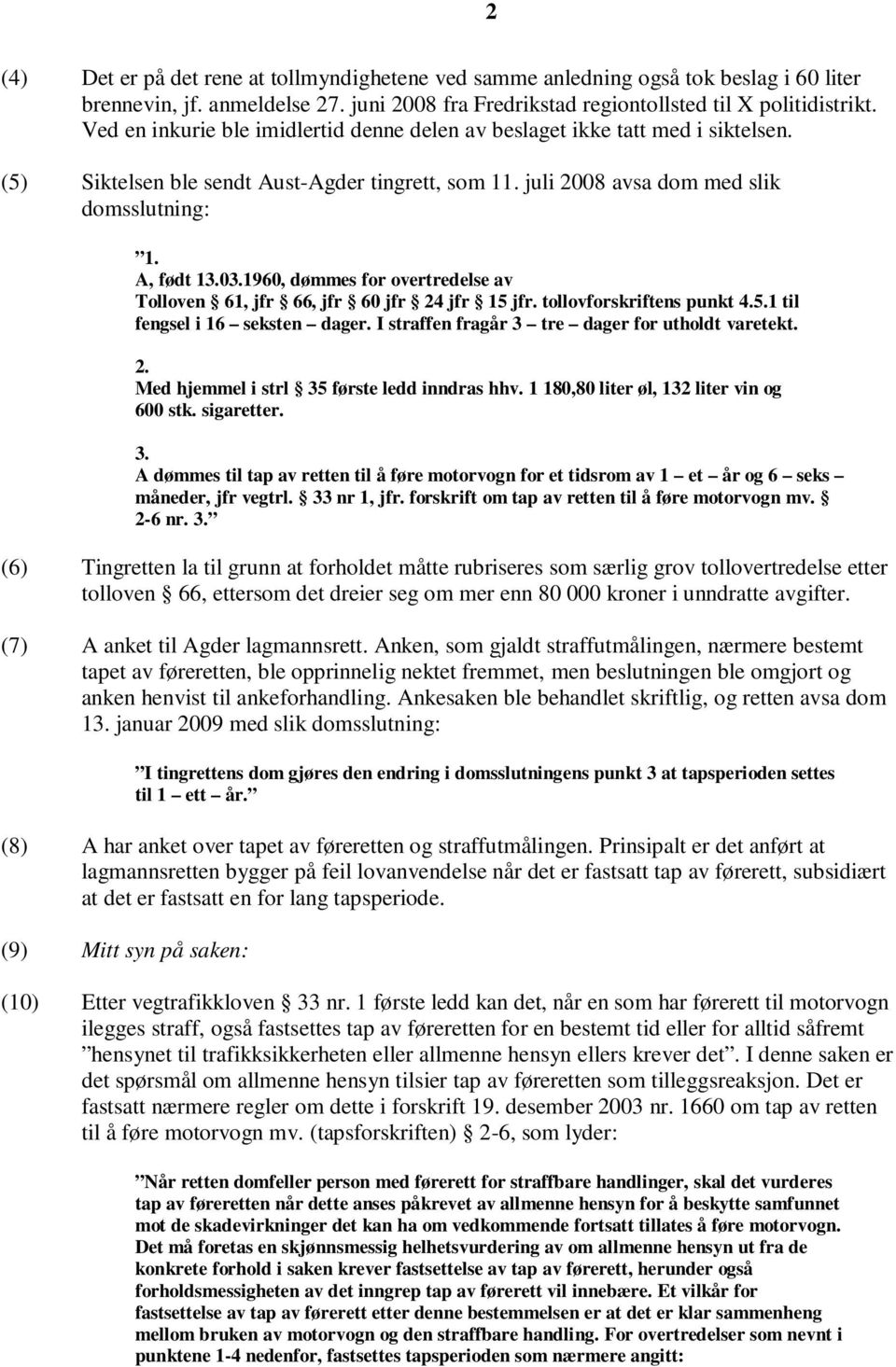 1960, dømmes for overtredelse av Tolloven 61, jfr 66, jfr 60 jfr 24 jfr 15 jfr. tollovforskriftens punkt 4.5.1 til fengsel i 16 seksten dager. I straffen fragår 3 tre dager for utholdt varetekt. 2. Med hjemmel i strl 35 første ledd inndras hhv.