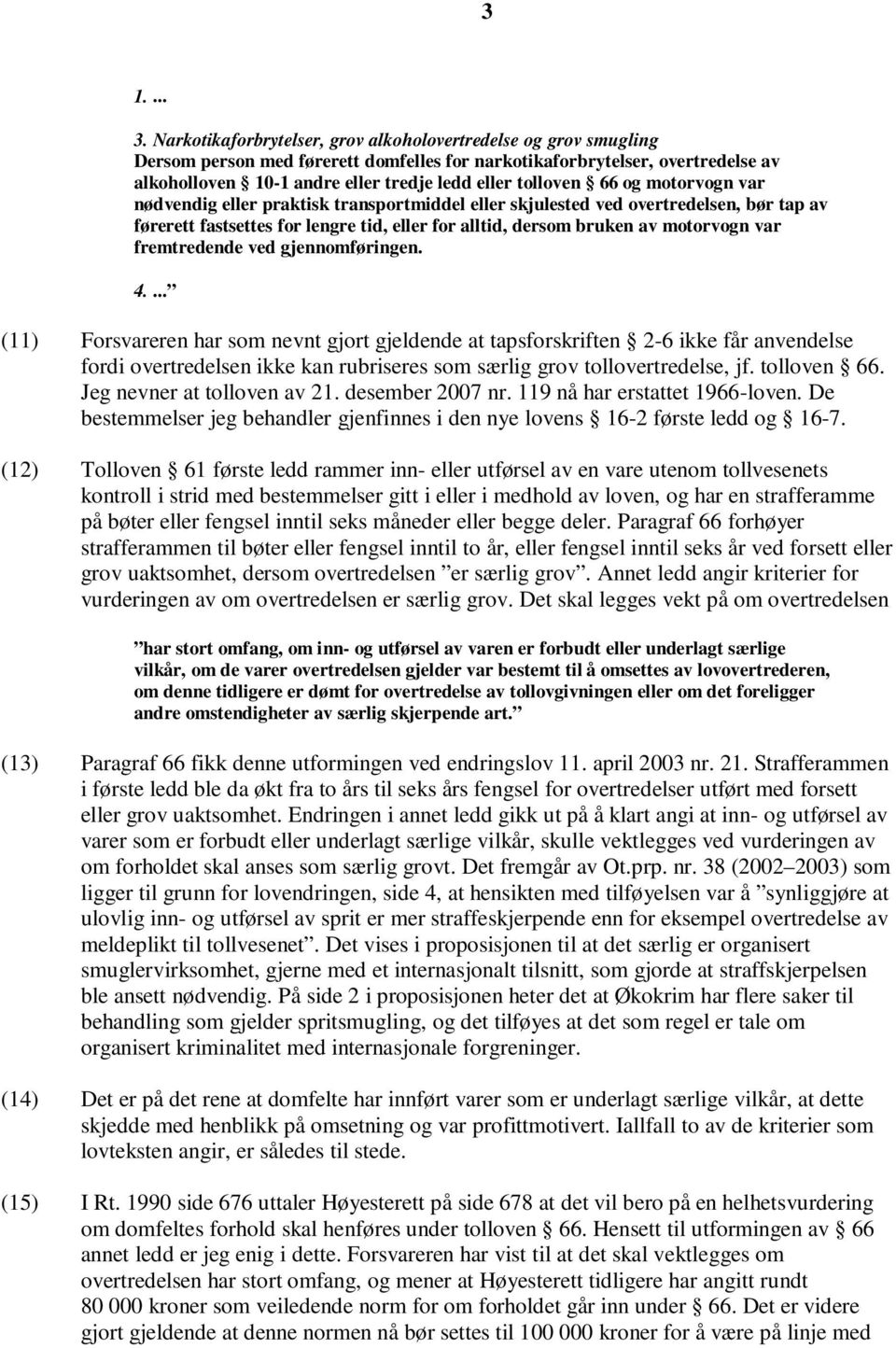 tolloven 66 og motorvogn var nødvendig eller praktisk transportmiddel eller skjulested ved overtredelsen, bør tap av førerett fastsettes for lengre tid, eller for alltid, dersom bruken av motorvogn