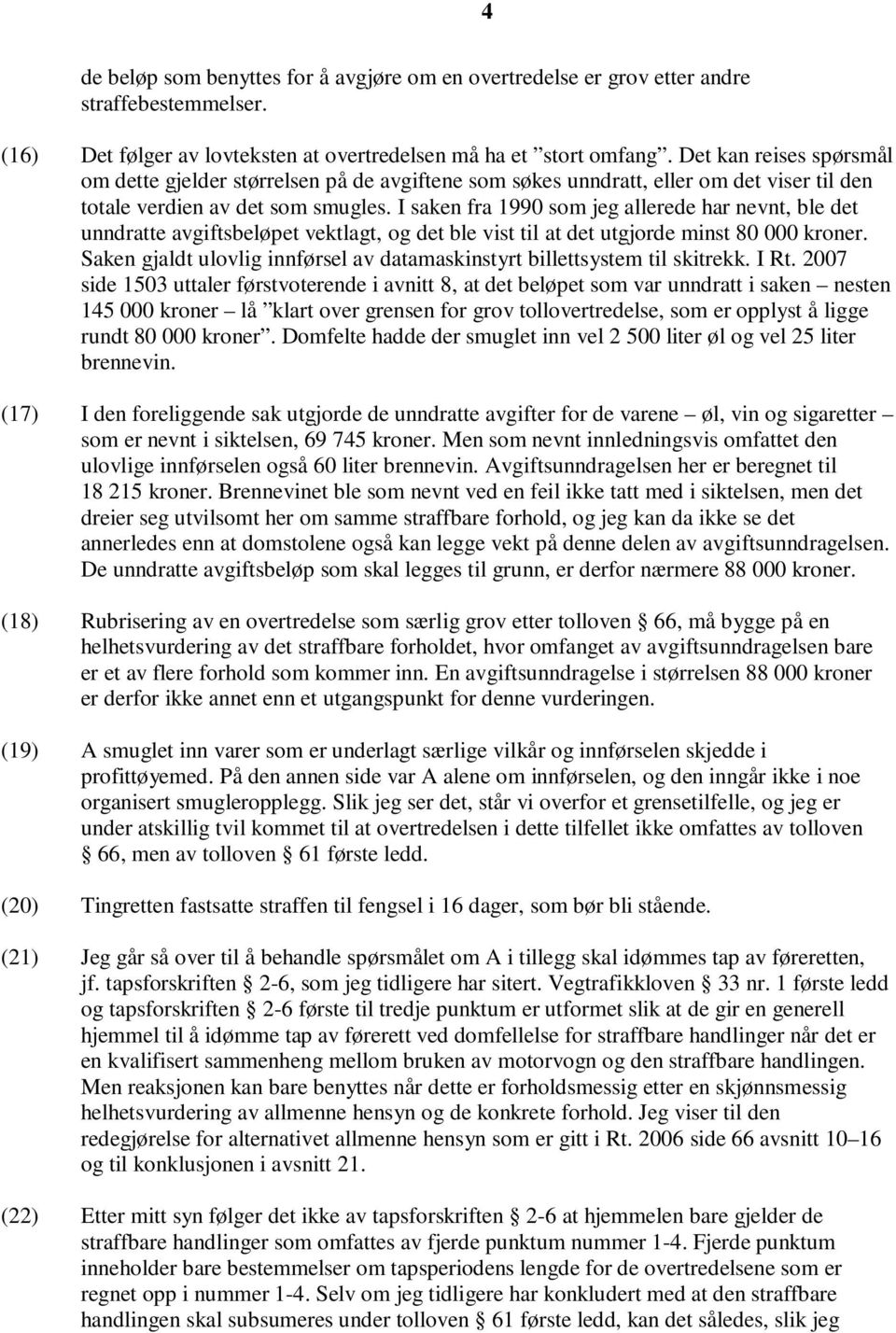 I saken fra 1990 som jeg allerede har nevnt, ble det unndratte avgiftsbeløpet vektlagt, og det ble vist til at det utgjorde minst 80 000 kroner.