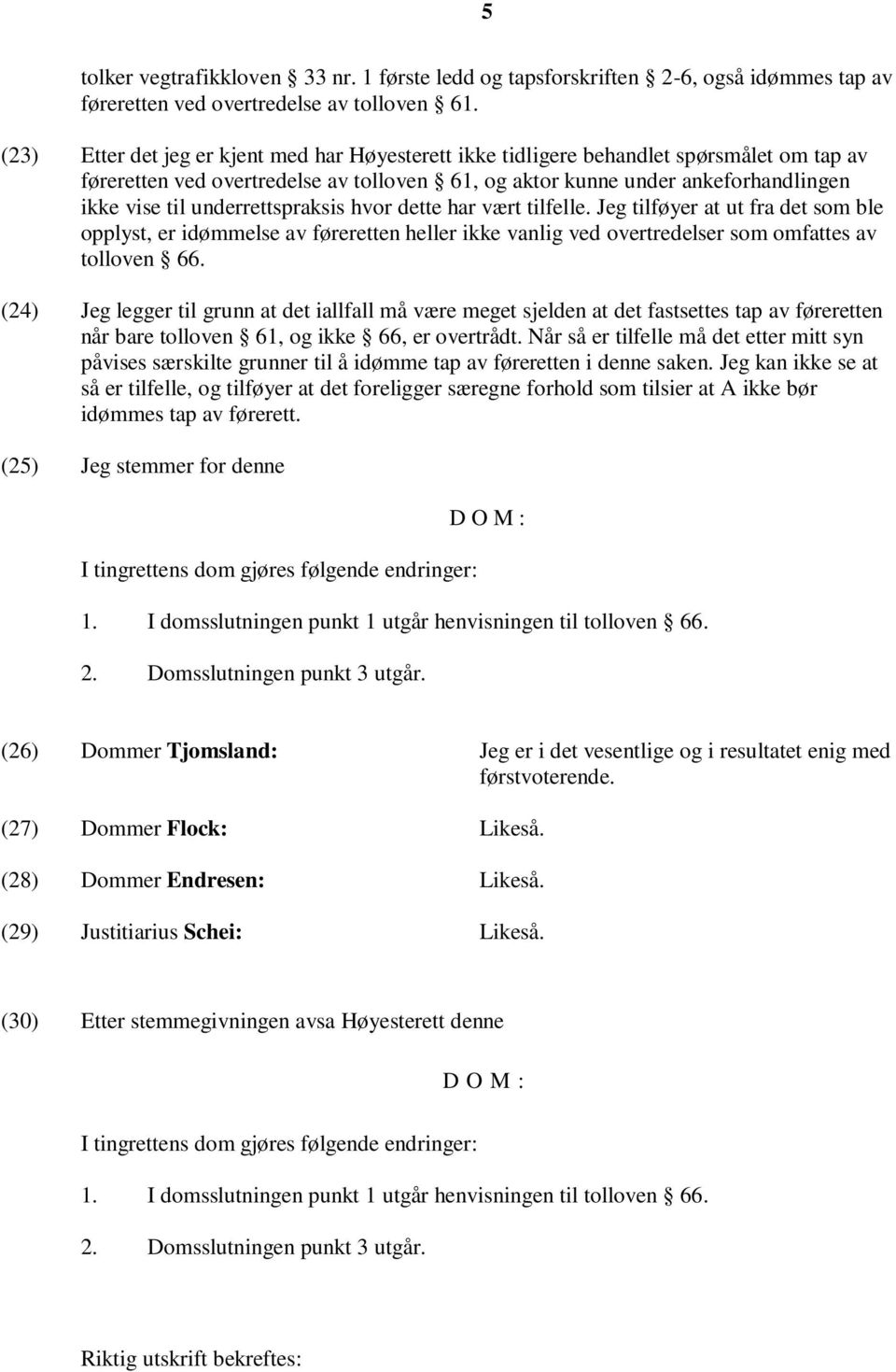 underrettspraksis hvor dette har vært tilfelle. Jeg tilføyer at ut fra det som ble opplyst, er idømmelse av føreretten heller ikke vanlig ved overtredelser som omfattes av tolloven 66.