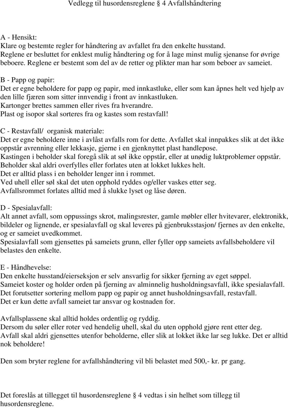 B - Papp og papir: Det er egne beholdere for papp og papir, med innkastluke, eller som kan åpnes helt ved hjelp av den lille fjæren som sitter innvendig i front av innkastluken.