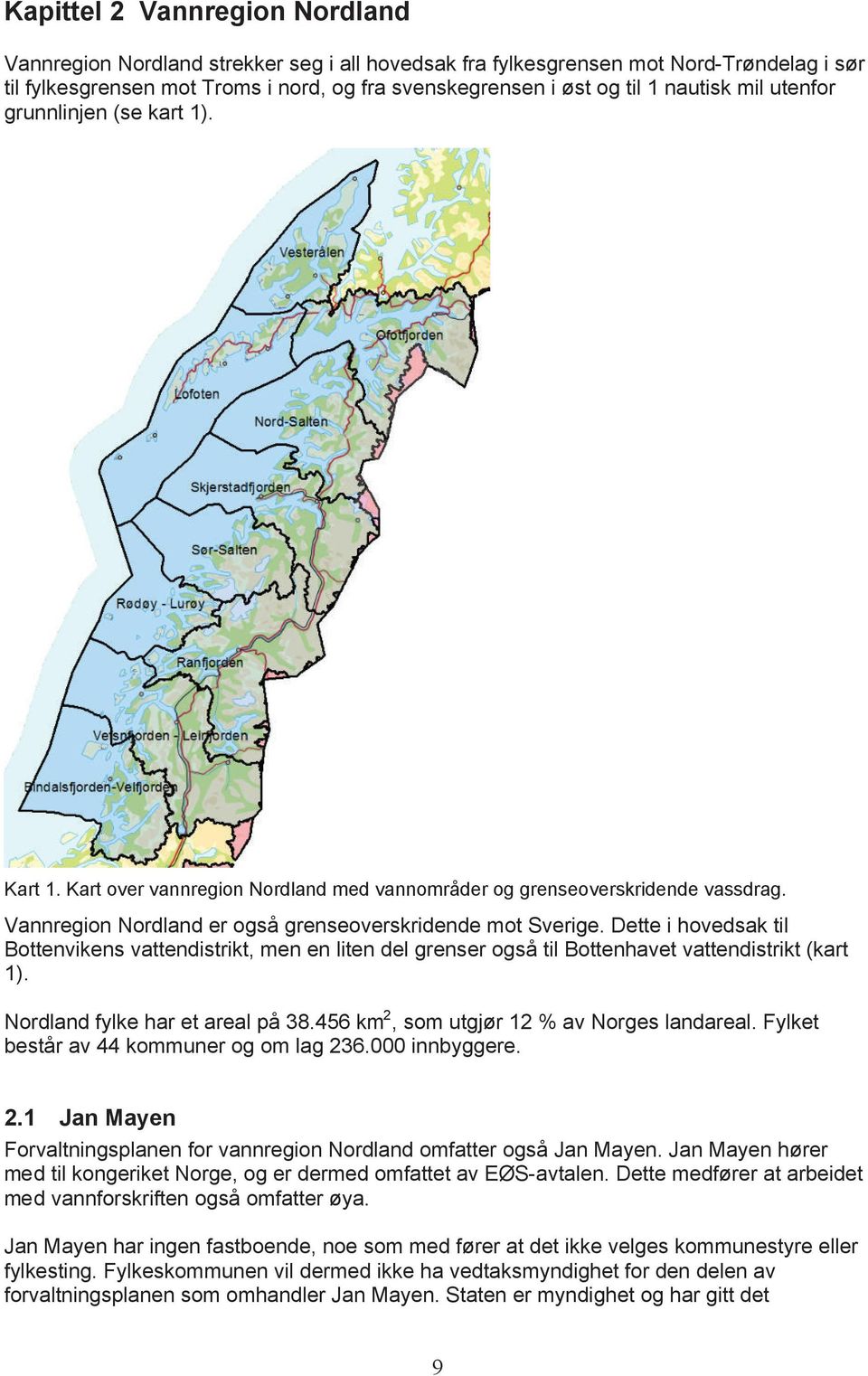 Dette i hovedsak til Bottenvikens vattendistrikt, men en liten del grenser også til Bottenhavet vattendistrikt (kart 1). Nordland fylke har et areal på 38.