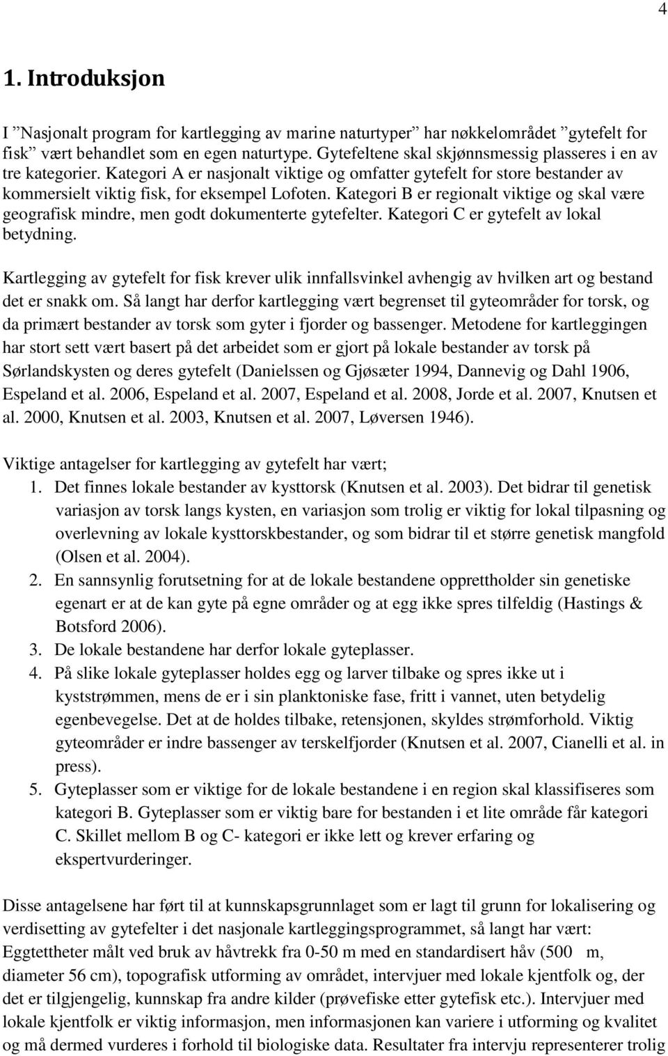 Kategori B er regionalt viktige og skal være geografisk mindre, men godt dokumenterte gytefelter. Kategori C er gytefelt av lokal betydning.