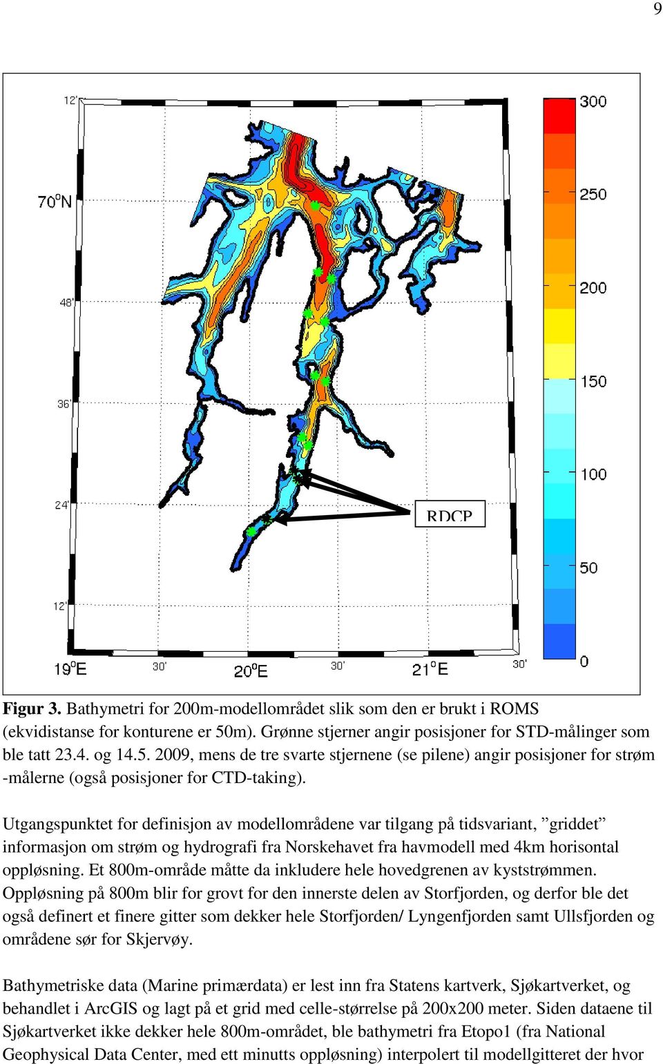 Utgangspunktet for definisjon av modellområdene var tilgang på tidsvariant, griddet informasjon om strøm og hydrografi fra Norskehavet fra havmodell med 4km horisontal oppløsning.