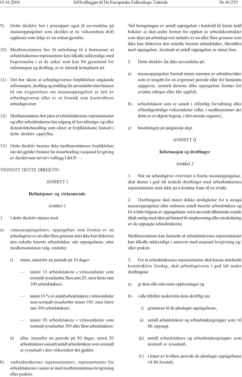 10) Medlemsstatene bør få anledning til å bestemme at arbeidstakernes representater kan tilkalle sakkyndige med begrunnelse i at de saker som kan bli gjenstand for informasjon og drøfting, er av