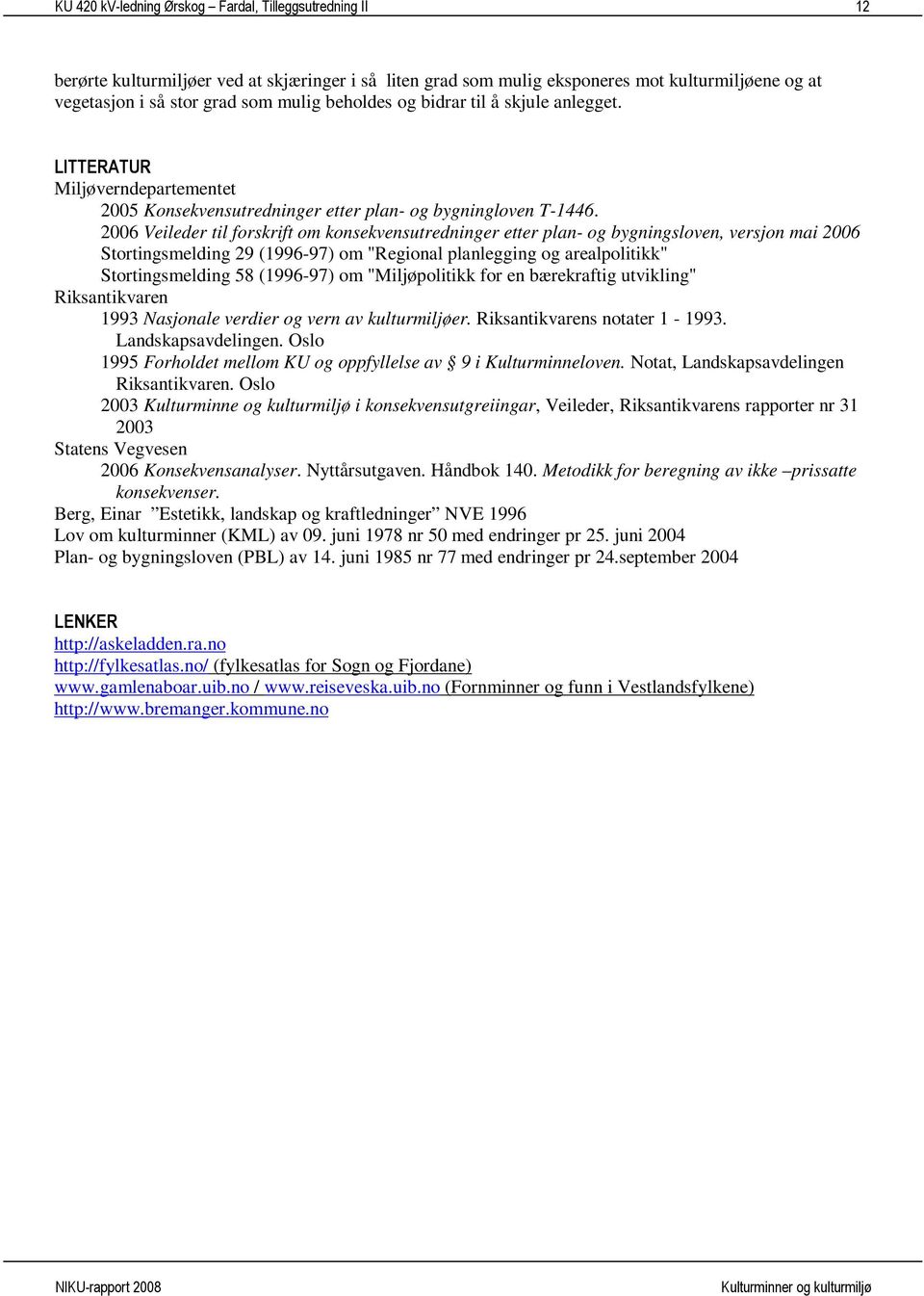 2006 Veileder til forskrift om konsekvensutredninger etter plan- og bygningsloven, versjon mai 2006 Stortingsmelding 29 (1996-97) om "Regional planlegging og arealpolitikk" Stortingsmelding 58