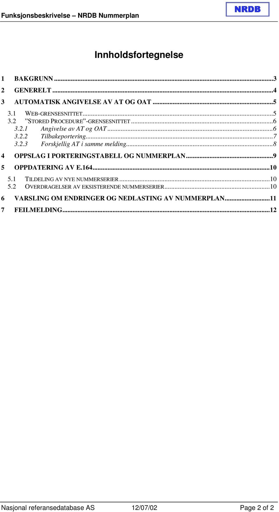 ..8 4 OPPSLAG I PORTERINGSTABELL OG NUMMERPLAN...9 5 OPPDATERING AV E.164...10 5.1 TILDELING AV NYE NUMMERSERIER...10 5.2 OVERDRAGELSER AV EKSISTERENDE NUMMERSERIER.