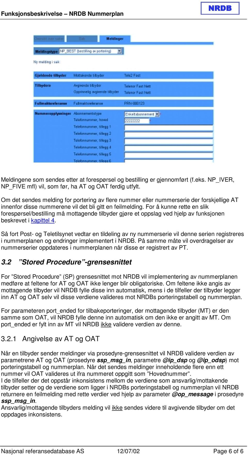 For å kunne rette en slik forespørsel/bestilling må mottagende tilbyder gjøre et oppslag ved hjelp av funksjonen beskrevet i kapittel 4.