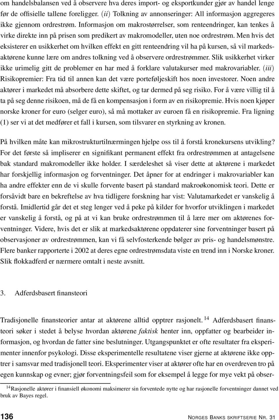 Informasjon om makrostørrelser, som renteendringer, kan tenkes å virke direkte inn på prisen som predikert av makromodeller, uten noe ordrestrøm.