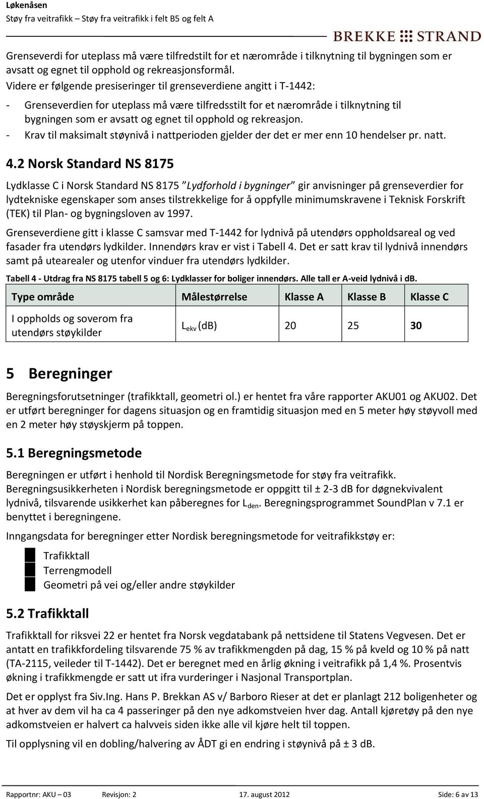 og rekreasjon. - Krav til maksimalt støynivå i nattperioden gjelder der det er mer enn 10 hendelser pr. natt. 4.