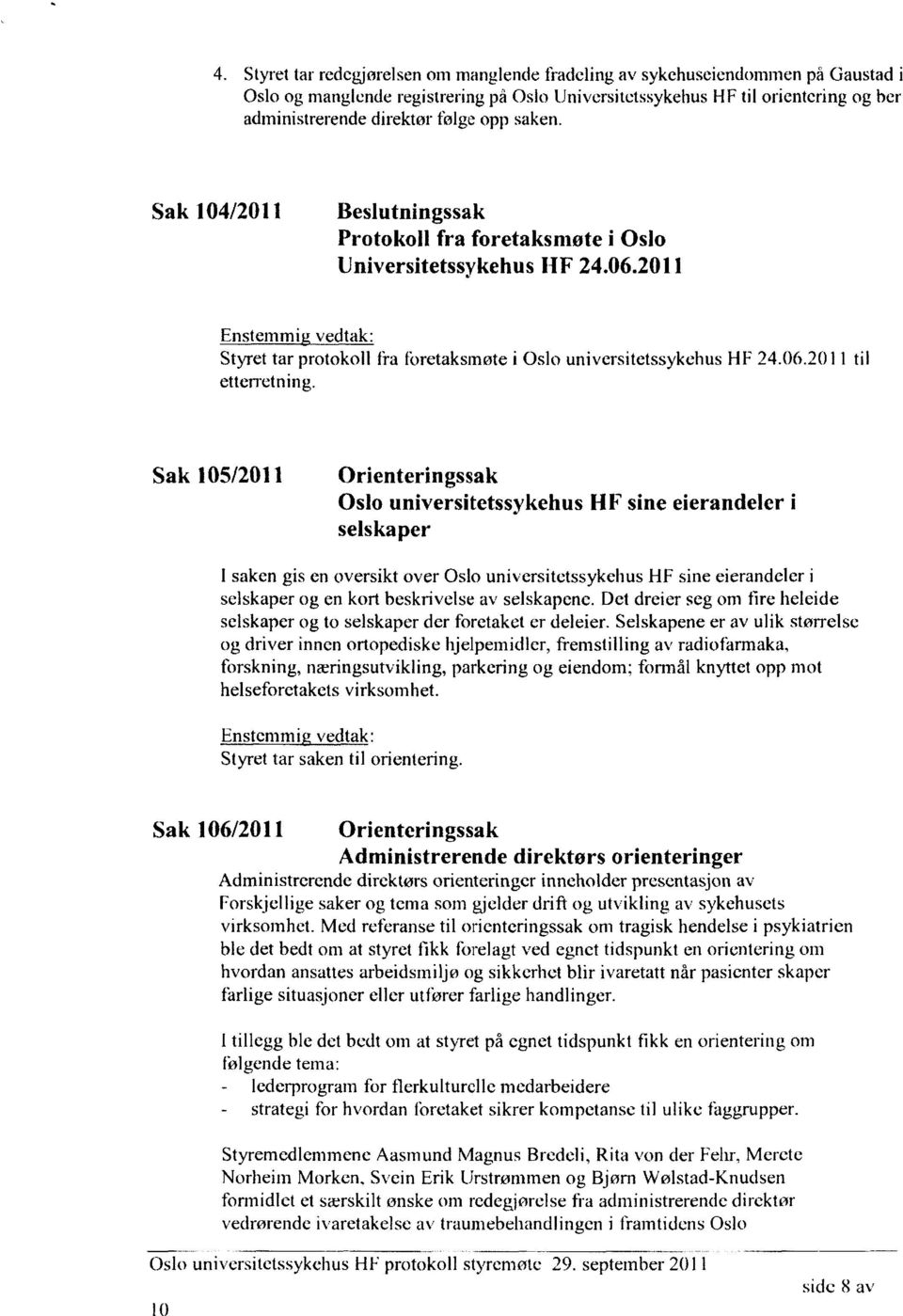 Sak 5/2011 Orienteringssak Oslo universitetssykehus IIF sine eierandeler i selskaper I saken gis en oversikt over Oslo universitetssykehus HF sine eierandeler i selskaper og en kort beskrivelse av