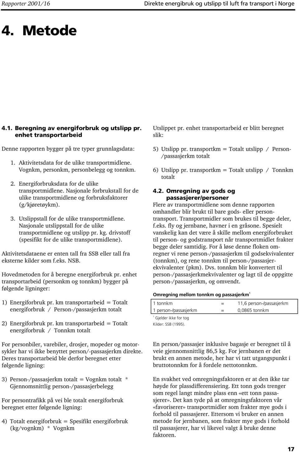 Energiforbruksdata for de ulike transportmidlene. Nasjonale forbrukstall for de ulike transportmidlene og forbruksfaktorer (g/kjøretøykm). 3. Utslippstall for de ulike transportmidlene.